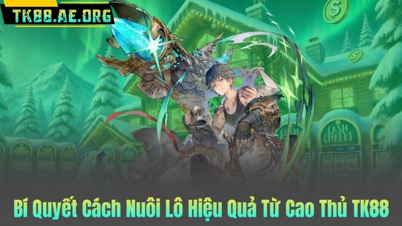 Bí Quyết Cách Nuôi Lô Hiệu Quả Từ Cao Thủ TK88