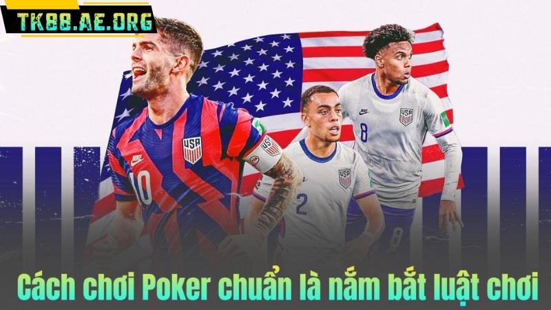 Cách chơi Poker chuẩn là nắm bắt luật chơi