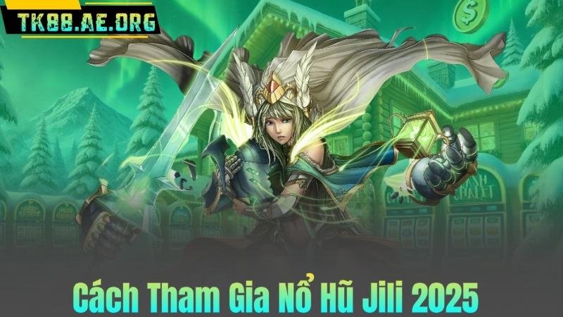 Cách Tham Gia Nổ Hũ Jili 2025