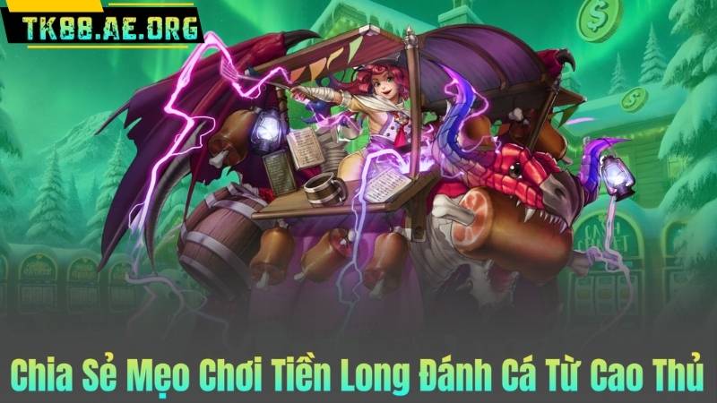 Chia Sẻ Mẹo Chơi Tiền Long Đánh Cá Từ Cao Thủ