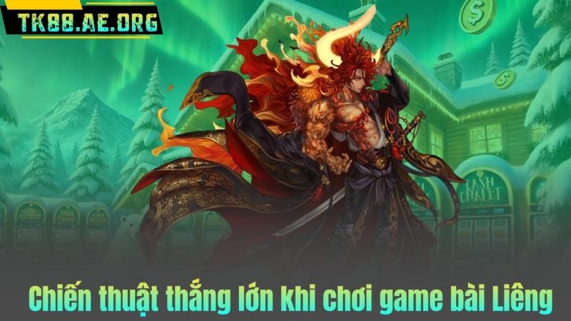 Chiến thuật thắng lớn khi chơi game bài Liêng
