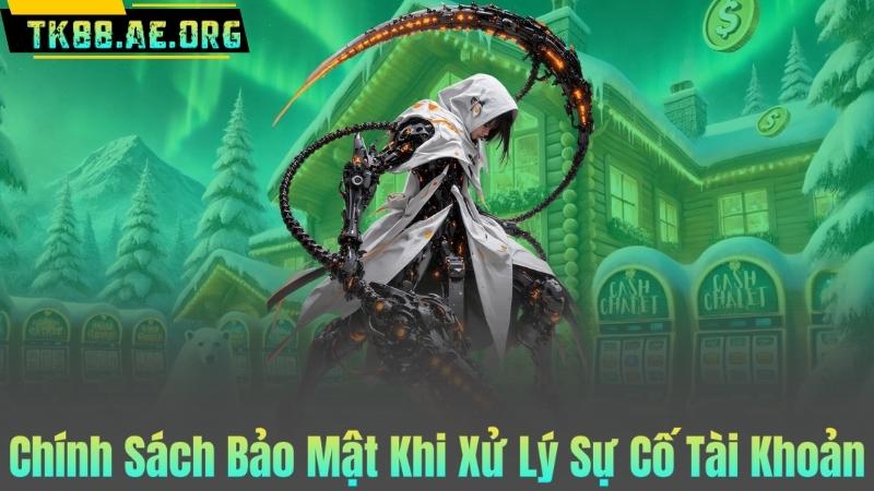 Chính Sách Bảo Mật Khi Xử Lý Sự Cố Tài Khoản