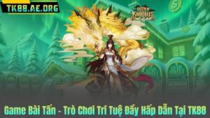Game Bài Tấn – Trò Chơi Trí Tuệ Đầy Hấp Dẫn Tại TK88