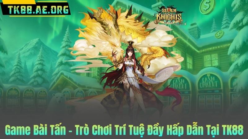 Game Bài Tấn – Trò Chơi Trí Tuệ Đầy Hấp Dẫn Tại TK88