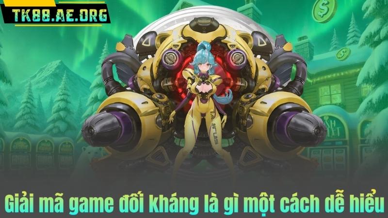 Giải mã game đối kháng là gì một cách dễ hiểu