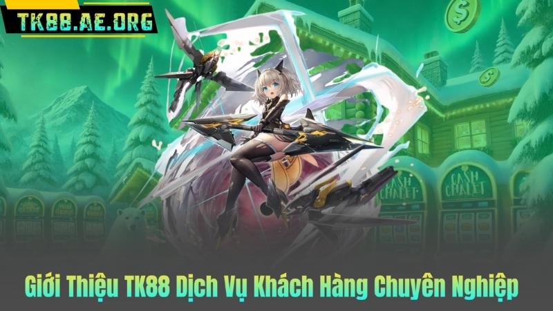 Giới Thiệu TK88 Dịch Vụ Khách Hàng Chuyên Nghiệp