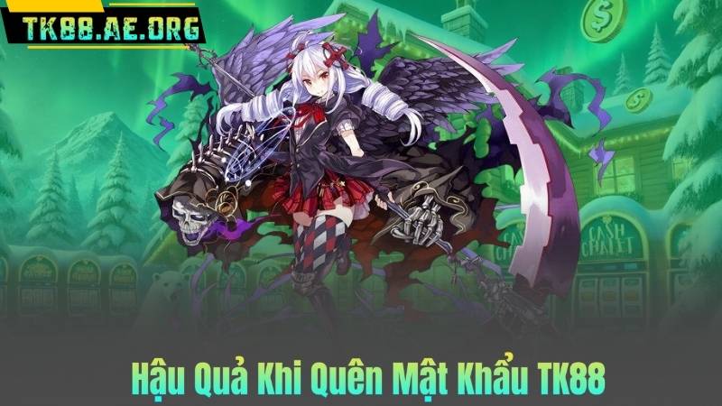 Hậu Quả Khi Quên Mật Khẩu TK88