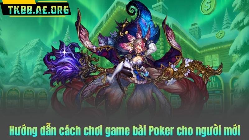 Hướng dẫn cách chơi game bài Poker cho người mới