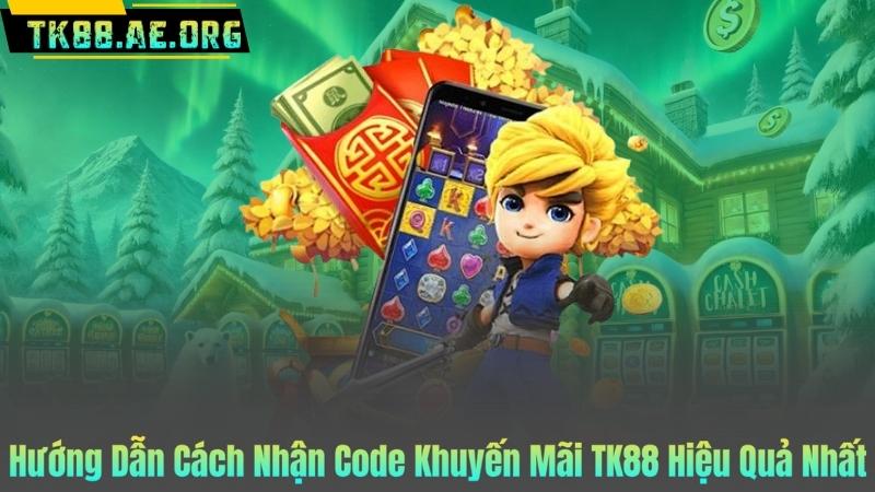Hướng Dẫn Cách Nhận Code Khuyến Mãi TK88 Hiệu Quả Nhất