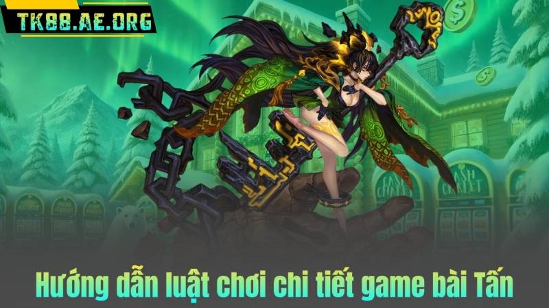 Hướng dẫn luật chơi chi tiết game bài Tấn