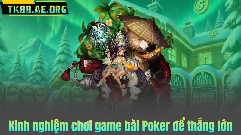 Kinh nghiệm chơi game bài Poker để thắng lớn