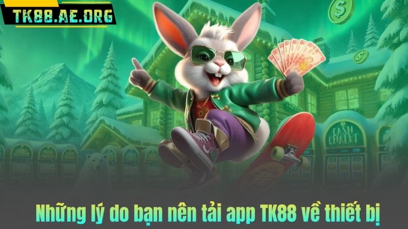 Những lý do bạn nên tải app TK88 về thiết bị