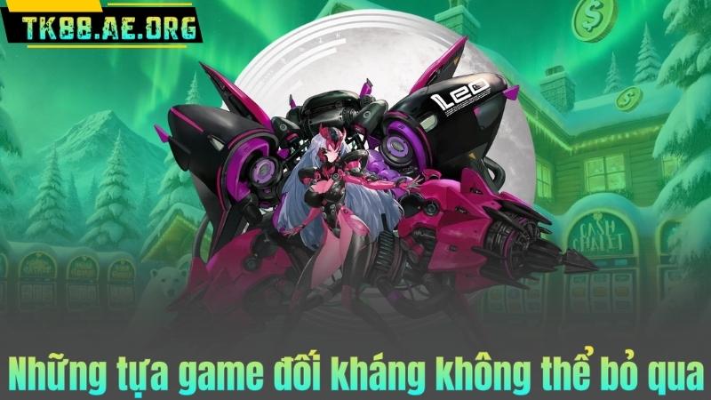 Những tựa game đối kháng không thể bỏ qua