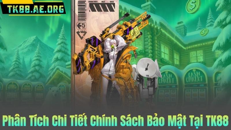 Phân Tích Chi Tiết Chính Sách Bảo Mật Tại TK88