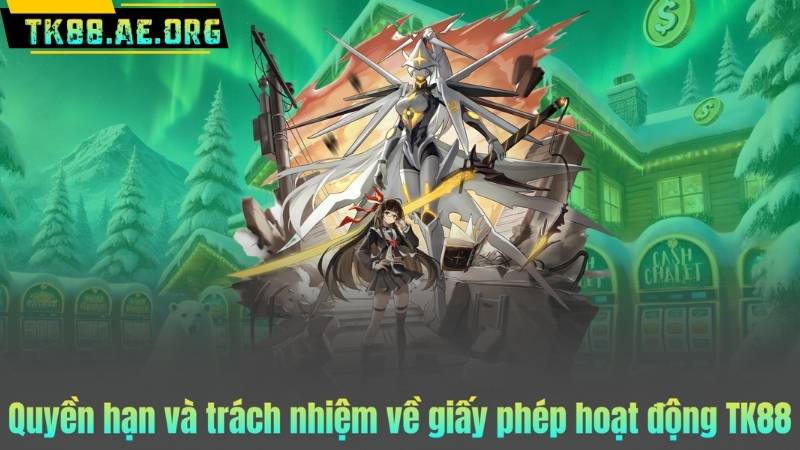 Quyền hạn và trách nhiệm về giấy phép hoạt động TK88