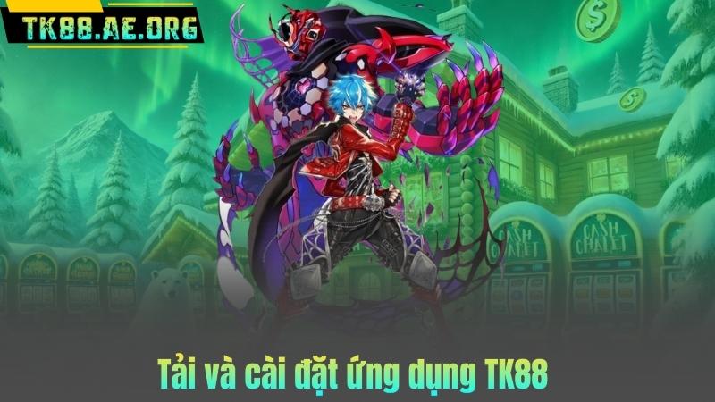 Tải và cài đặt ứng dụng TK88
