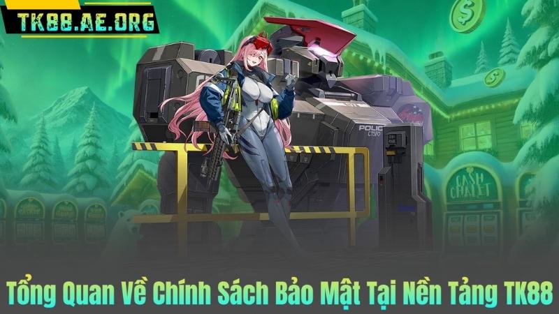Tổng Quan Về Chính Sách Bảo Mật Tại Nền Tảng TK88