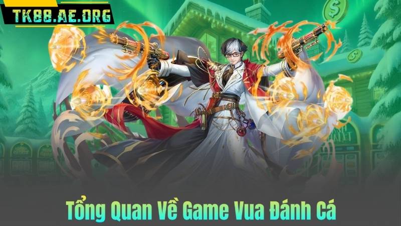 Tổng Quan Về Game Vua Đánh Cá
