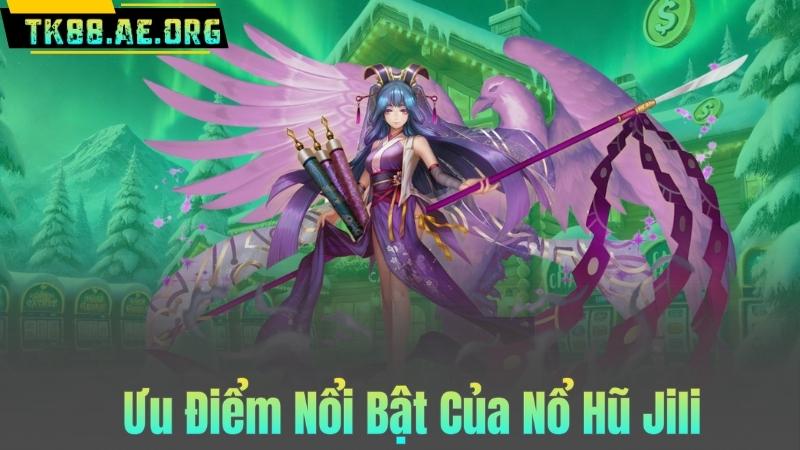 Ưu Điểm Nổi Bật Của Nổ Hũ Jili