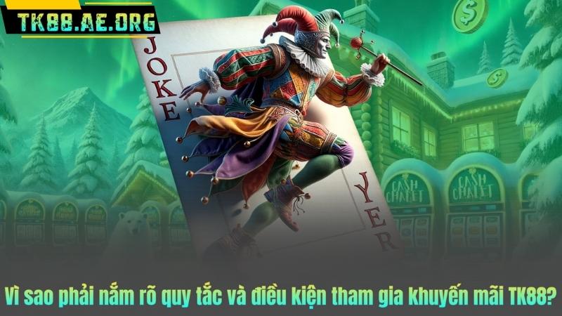 Vì sao phải nắm rõ quy tắc và điều kiện tham gia khuyến mãi TK88?