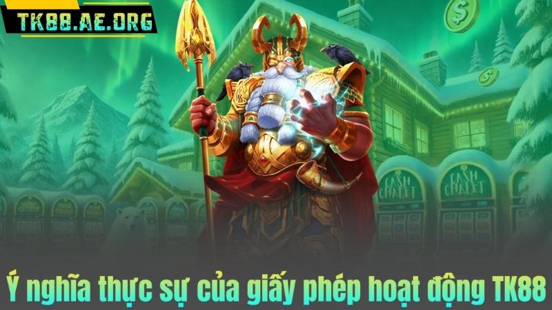 Ý nghĩa thực sự của giấy phép hoạt động TK88