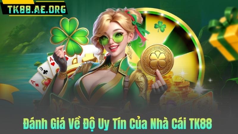 Đánh Giá Về Độ Uy Tín Của Nhà Cái TK88