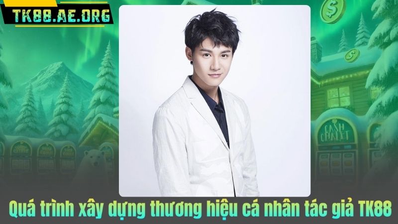 Quá trình xây dựng thương hiệu cá nhân tác giả TK88